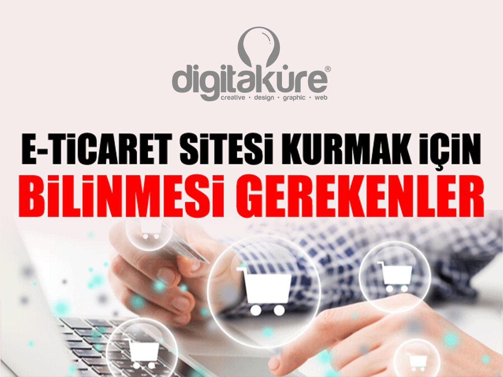 E-ticaret Sitesi Kurmak için Bilinmesi Gerekenler - Digital Küre ® Dijital Reklam Ajansı